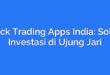 Stock Trading Apps India: Solusi Investasi di Ujung Jari