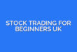 STOCK TRADING FOR BEGINNERS UK