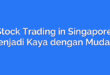 Stock Trading in Singapore: Menjadi Kaya dengan Mudah?