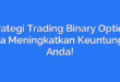Strategi Trading Binary Option: Cara Meningkatkan Keuntungan Anda!