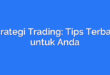 Strategi Trading: Tips Terbaik untuk Anda