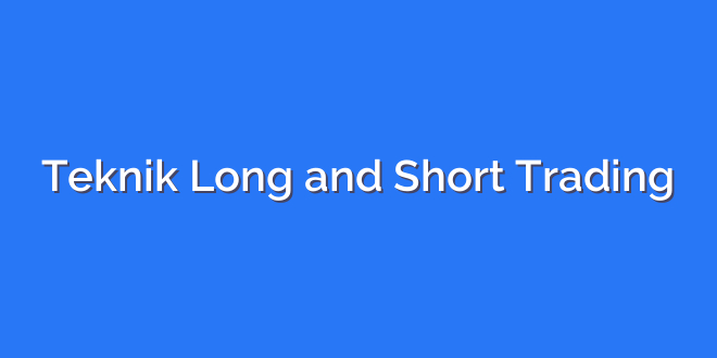 Teknik Long and Short Trading