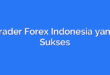 Trader Forex Indonesia yang Sukses