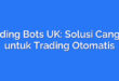 Trading Bots UK: Solusi Canggih untuk Trading Otomatis