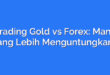 Trading Gold vs Forex: Mana yang Lebih Menguntungkan?