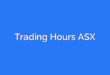 Trading Hours ASX