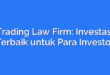 Trading Law Firm: Investasi Terbaik untuk Para Investor