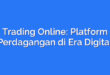 Trading Online: Platform Perdagangan di Era Digital