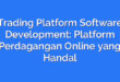 Trading Platform Software Development: Platform Perdagangan Online yang Handal