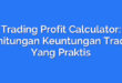 Trading Profit Calculator: Perhitungan Keuntungan Trading Yang Praktis