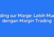 Trading sur Marge: Lebih Mudah dengan Margin Trading
