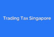 Trading Tax Singapore