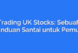 Trading UK Stocks: Sebuah Panduan Santai untuk Pemula