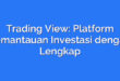 Trading View: Platform Pemantauan Investasi dengan Lengkap