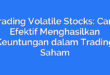 Trading Volatile Stocks: Cara Efektif Menghasilkan Keuntungan dalam Trading Saham