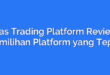 Atas Trading Platform Review: Pemilihan Platform yang Tepat