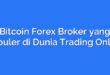 Bitcoin Forex Broker yang Populer di Dunia Trading Online