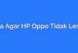 Cara Agar HP Oppo Tidak Lemot