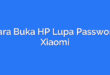 Cara Buka HP Lupa Password Xiaomi