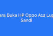 Cara Buka HP Oppo A12 Lupa Sandi