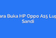 Cara Buka HP Oppo A15 Lupa Sandi