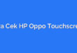 Cara Cek HP Oppo Touchscreen