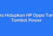 Cara Hidupkan HP Oppo Tanpa Tombol Power