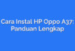 Cara Instal HP Oppo A37: Panduan Lengkap