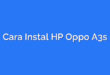 Cara Instal HP Oppo A3s