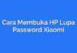 Cara Membuka HP Lupa Password Xiaomi