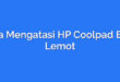 Cara Mengatasi HP Coolpad E501 Lemot
