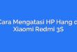 Cara Mengatasi HP Hang di Xiaomi Redmi 3S