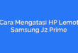 Cara Mengatasi HP Lemot Samsung J2 Prime