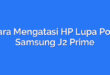 Cara Mengatasi HP Lupa Pola Samsung J2 Prime