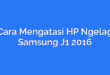 Cara Mengatasi HP Ngelag Samsung J1 2016