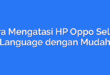 Cara Mengatasi HP Oppo Select Language dengan Mudah