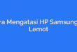 Cara Mengatasi HP Samsung J1 Lemot
