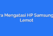 Cara Mengatasi HP Samsung J2 Lemot