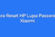 Cara Reset HP Lupa Password Xiaomi