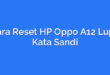 Cara Reset HP Oppo A12 Lupa Kata Sandi