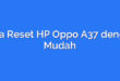 Cara Reset HP Oppo A37 dengan Mudah