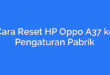 Cara Reset HP Oppo A37 ke Pengaturan Pabrik