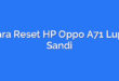 Cara Reset HP Oppo A71 Lupa Sandi