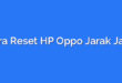 Cara Reset HP Oppo Jarak Jauh
