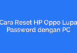 Cara Reset HP Oppo Lupa Password dengan PC