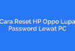 Cara Reset HP Oppo Lupa Password Lewat PC