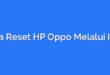 Cara Reset HP Oppo Melalui IMEI