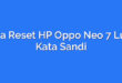 Cara Reset HP Oppo Neo 7 Lupa Kata Sandi