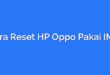 Cara Reset HP Oppo Pakai IMEI
