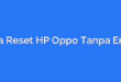 Cara Reset HP Oppo Tanpa Email